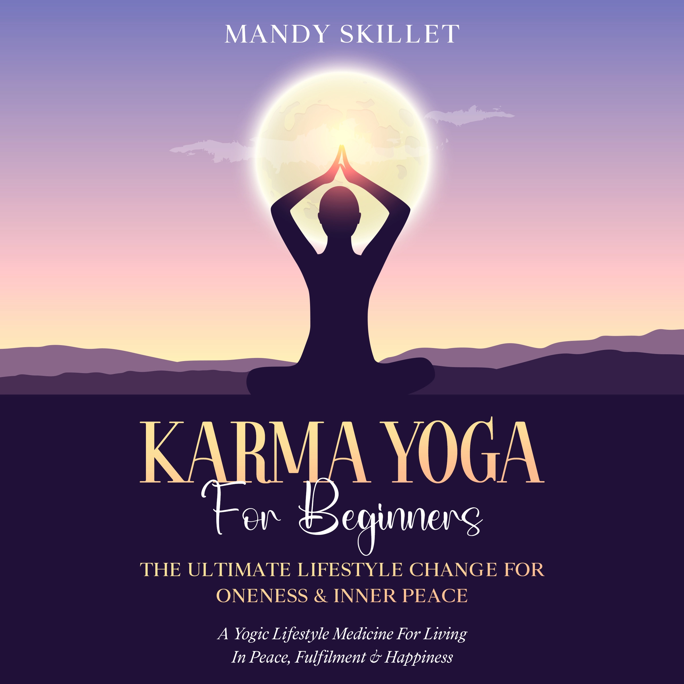 Karma Yoga For Beginners: The Ultimate Lifestyle Change For Oneness & Inner Peace by Mandy Skillet Audiobook