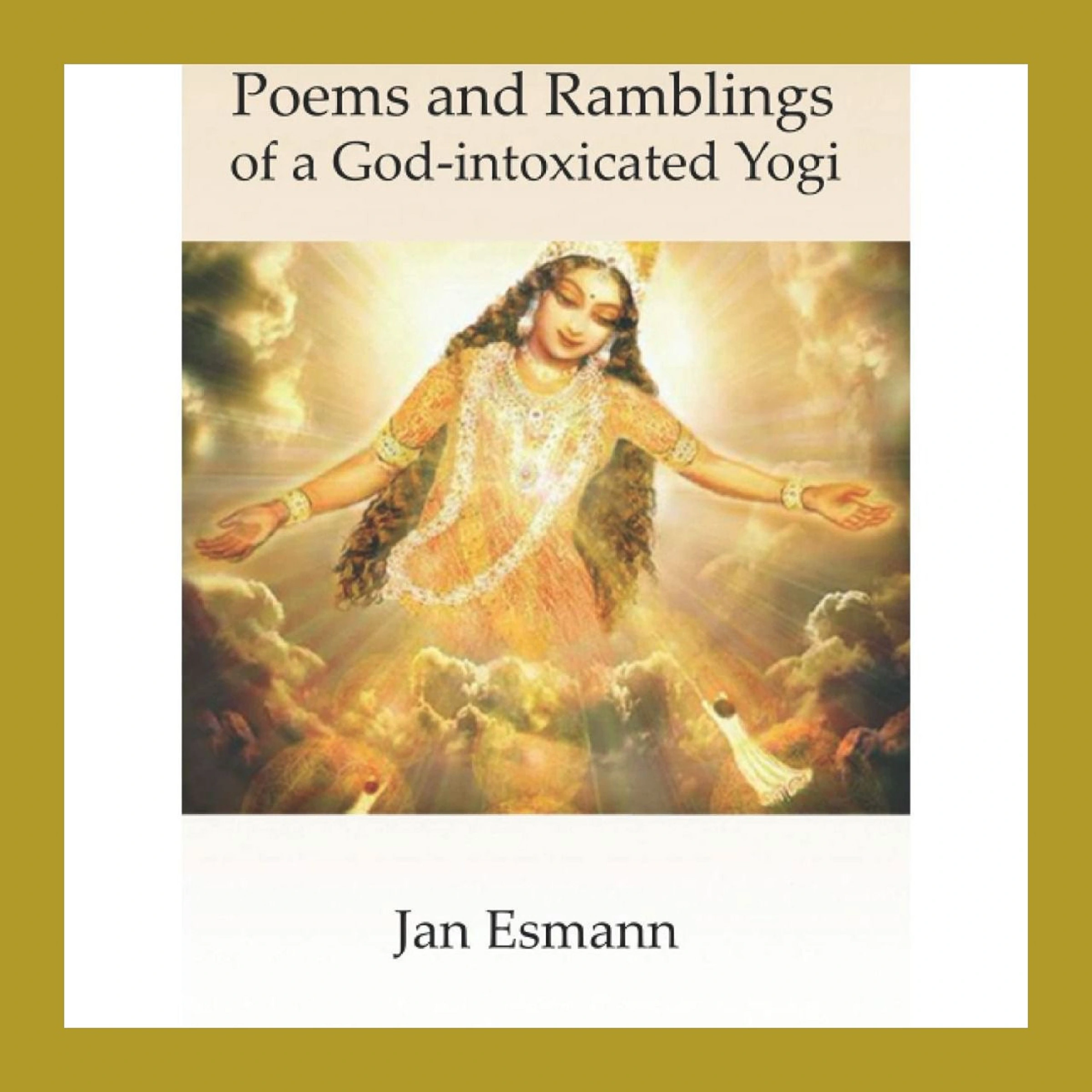 Poems and Ramblings: of a God-intoxicated Yogi by Jan Esmann