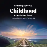 Leaving Adverse Childhood Experiences Behind Audiobook by Adashani Naicker