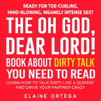 The Oh God, Dear Lord! Book about Dirty Talk you Need to Read Audiobook by Elaine Ortega