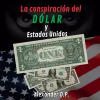 La conspiracion del dolar y Estados Unidos Audiobook by Alexander D.P.