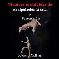 Tecnicas prohibidas de manipulacion mental y persuasion Audiobook by Edward Collins