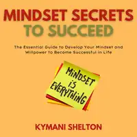 Mindset Secrets to Succeed Audiobook by Kymani Shelton