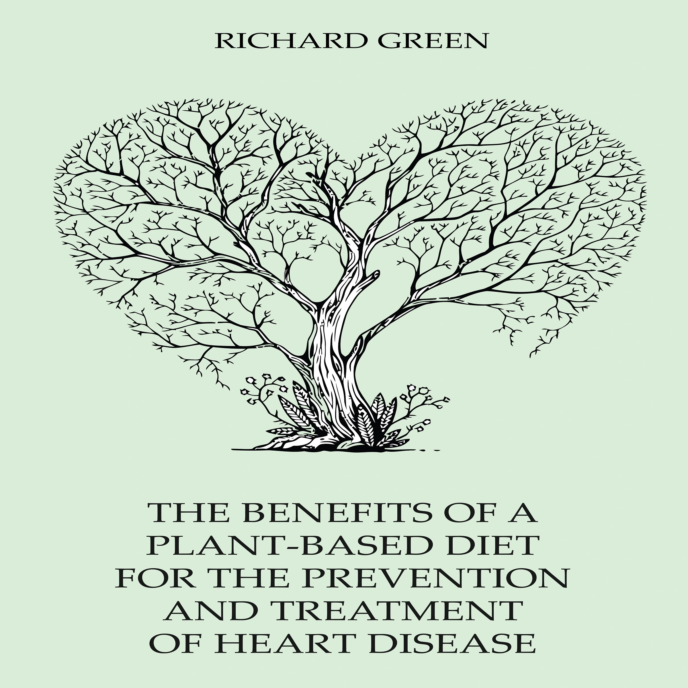 The Benefits Of A Plant-Based Diet For The Prevention And Treatment Of Heart Disease by Richard Green Audiobook