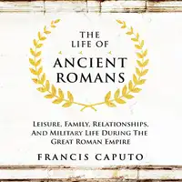 The Life of Ancient Romans Audiobook by Francis Caputo