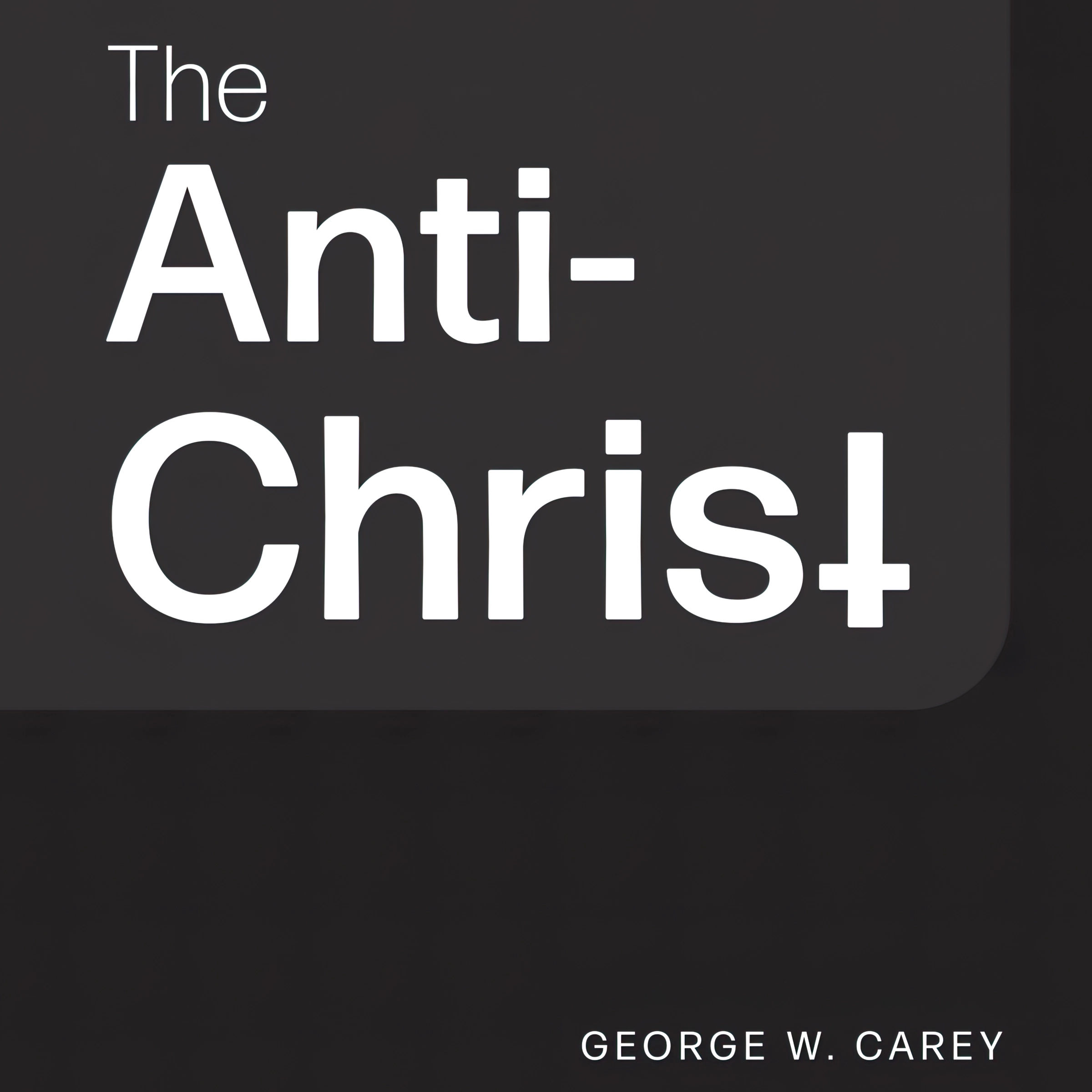 The Anti-Christ Audiobook by George W. Carey