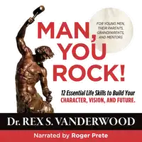 Man, You Rock! 12 Essential Life Skills to Build Your Character, Vision, and Future--For Young Men, Their Parents, Grandparents, and Mentors Audiobook by Dr. Rex S. Vanderwood