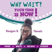 Why Wait? Your Time Is Now! Audiobook by Reagan B. Nevels