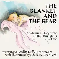 The Blanket and the Bear: A Whimsical Story of the Endless Possibilities of Love Audiobook by Buffy Ford Stewart