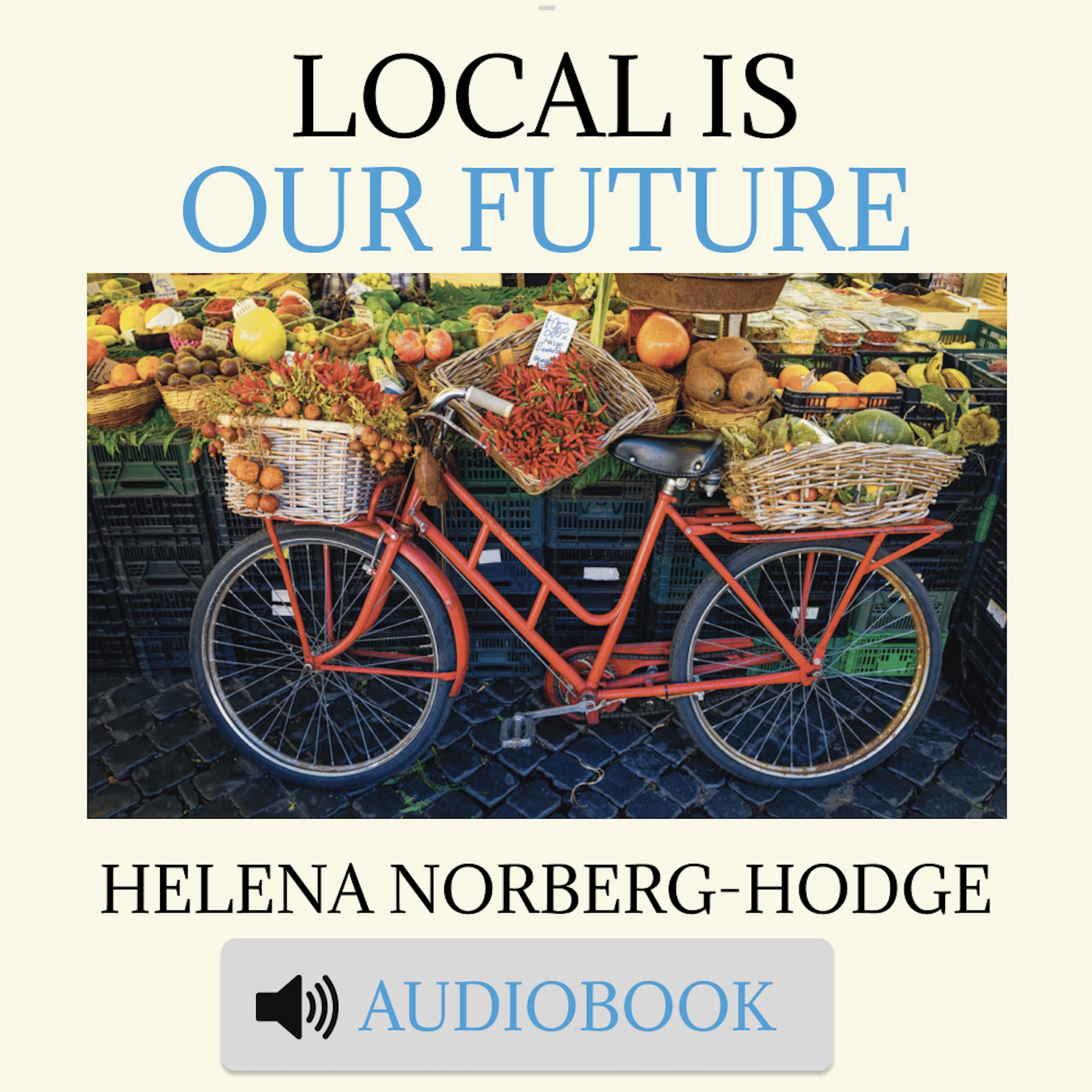 Local is Our Future by Helena Norberg-Hodge Audiobook