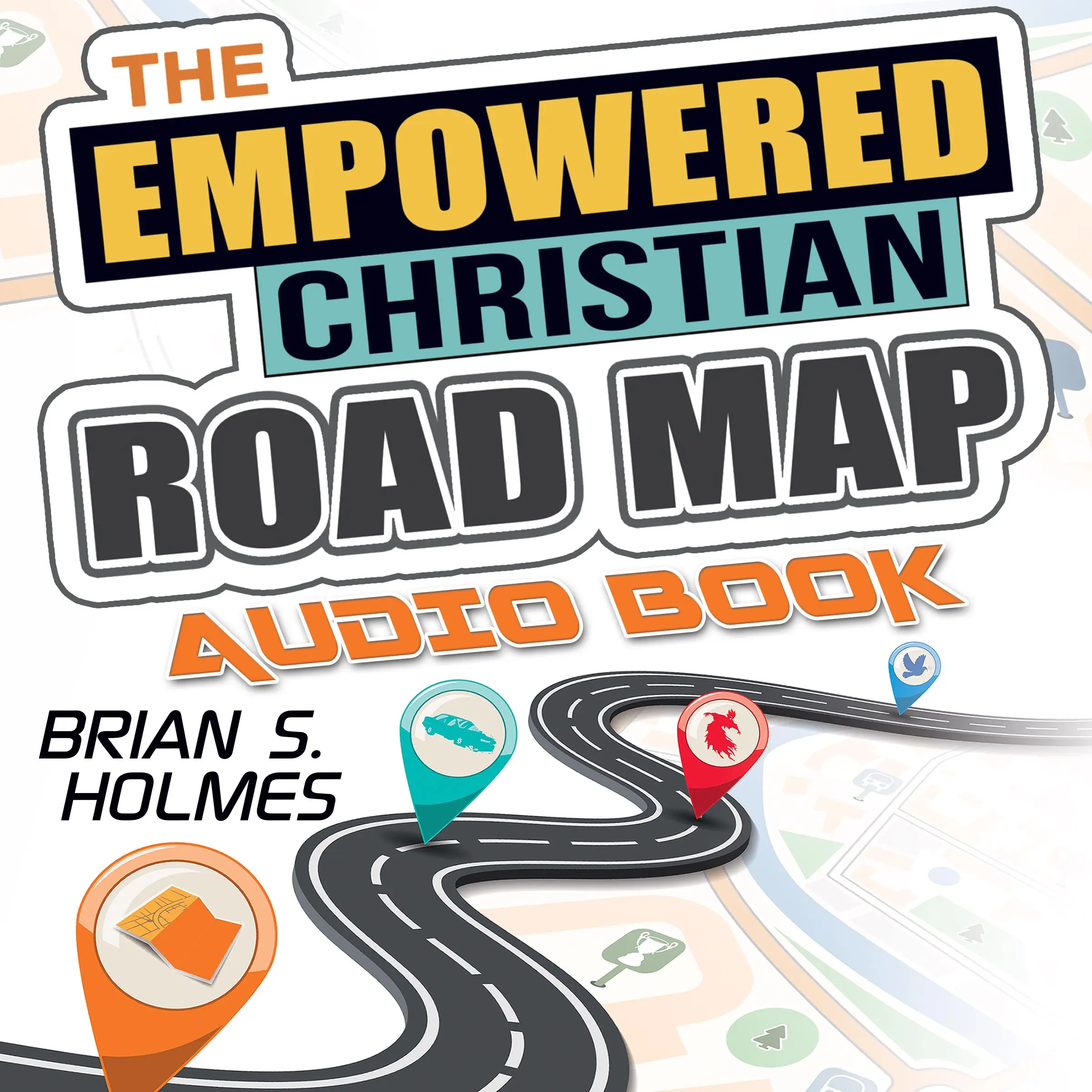 The Empowered Christian Road Map Audiobook by Brian S. Holmes