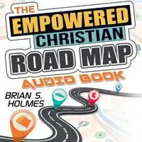 The Empowered Christian Road Map Audiobook by Brian S. Holmes