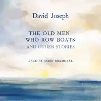 The Old Men Who Row Boats and Other Stories Audiobook by David Joseph