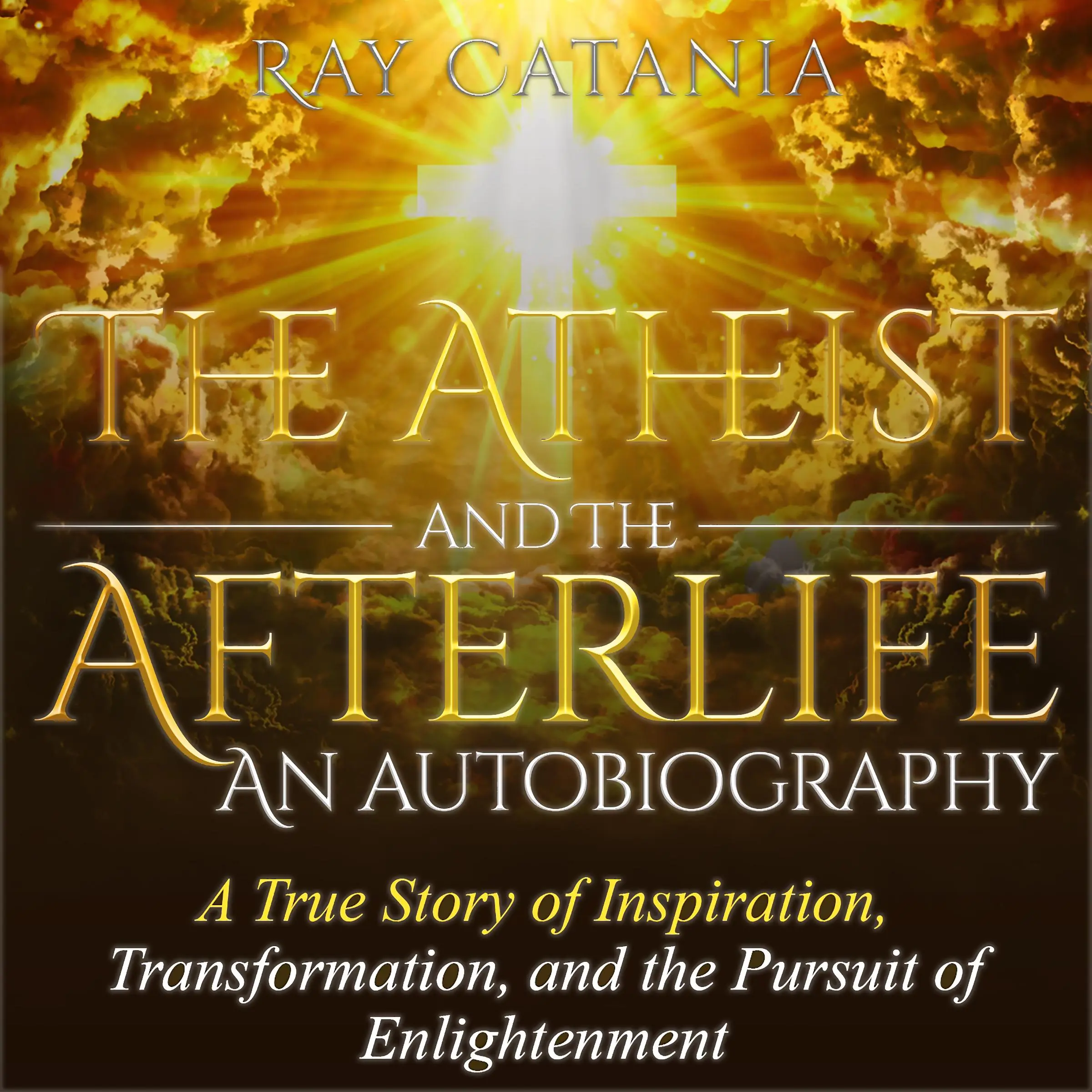 The Atheist and the Afterlife - an Autobiography Audiobook by Ray Catania