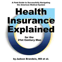 Health Insurance Explained for the 21st Century Man Audiobook by Judson Brandeis M.D.