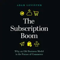 The Subscription Boom: Why an Old Business Model is the Future of Commerce Audiobook by Adam Levinter