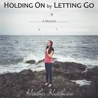 Holding On by Letting Go Audiobook by Heather Hutchison