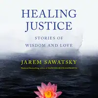 Healing Justice: Stories of Wisdom and Love Audiobook by Jarem Sawatsky