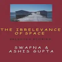 The Irrelevance of Space and Other Stories Audiobook by Ashis Gupta