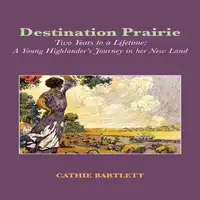 Destination Prairie Audiobook by Cathie Bartlett