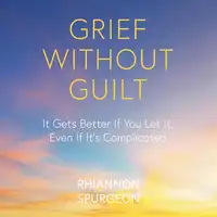 Grief Without Guilt Audiobook by Rhiannon Spurgeon