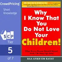 Why I Know That You Do Not Love Your Children!; What Every Parent Should Know? Audiobook by Baa Ankh Em Rayay