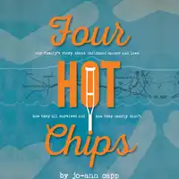 Four Hot Chips - A family's story about childhood cancer, how they survived and how they nearly didn't. Audiobook by Jo-Ann Capp