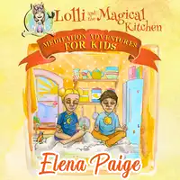 Lolli and the Magical Kitchen (Meditation Adventures for Kids - volume 6) Audiobook by Elena Paige