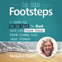 In His Footsteps : I Gave My To Do List To God and Got More Done, More Sleep and Less Stress Audiobook by Margaret Agard