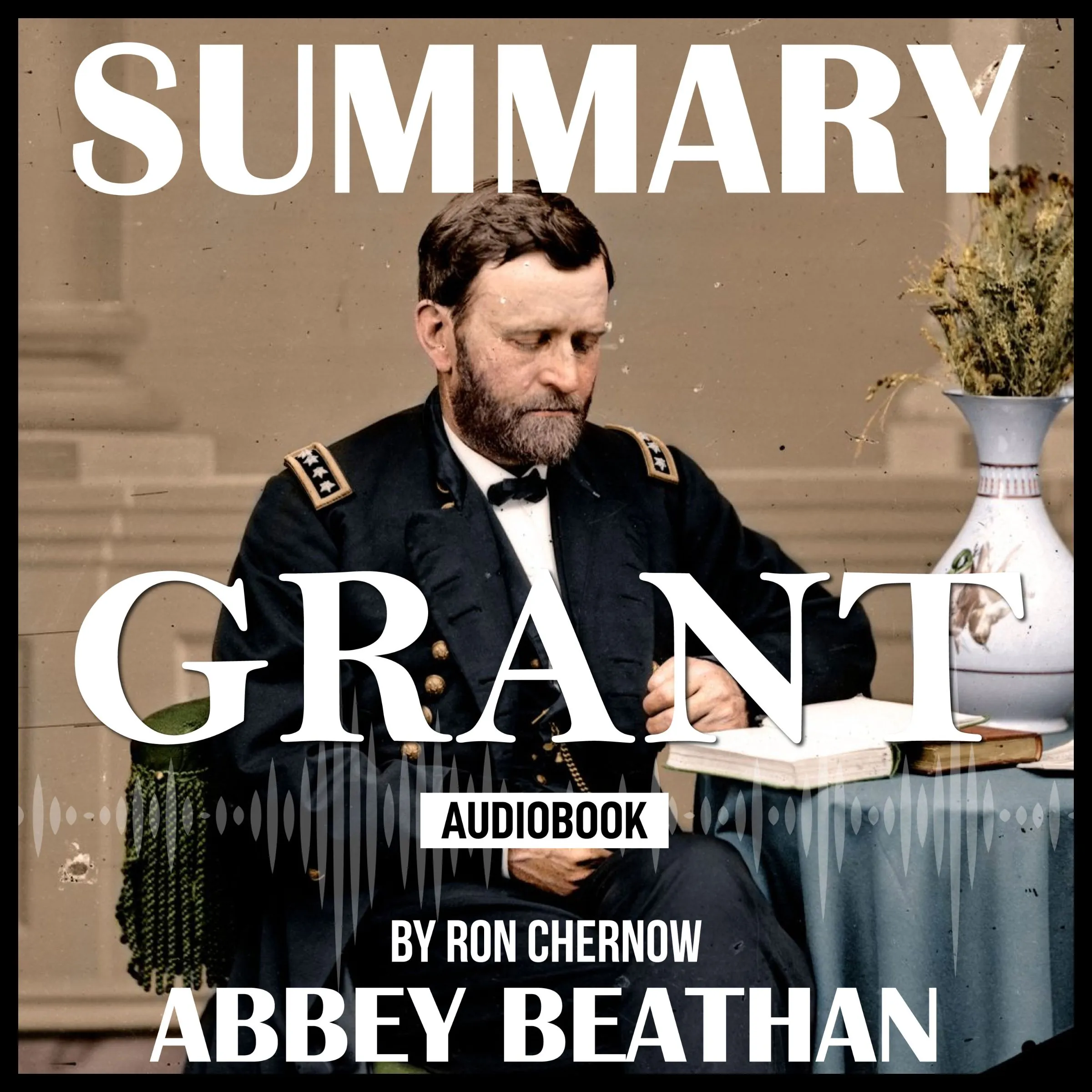 Summary of Grant by Ron Chernow by Abbey Beathan Audiobook