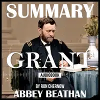 Summary of Grant by Ron Chernow Audiobook by Abbey Beathan