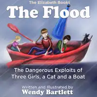 The Flood: The Dangerous Exploits of Three Girls, a Cat and a Boat (The Elizabeth Books) (Volume 4) Audiobook by Wendy Bartlett