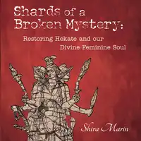 Shards of a Broken Mystery: Restoring Hekate and our Divine Feminine Soul Audiobook by Shira Marin