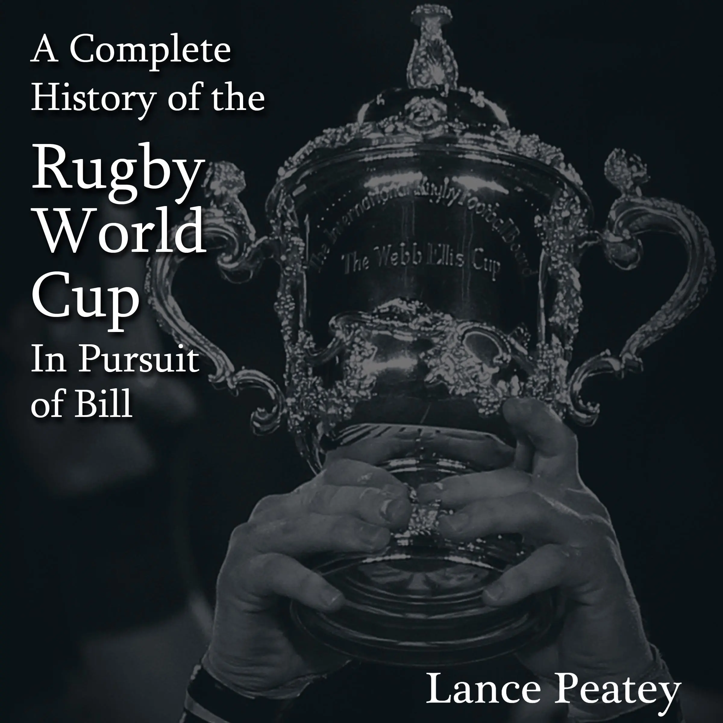 A Complete History of the Rugby World Cup: In Pursuit of Bill by Lance Peatey Audiobook