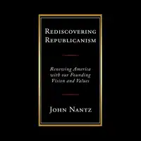 Rediscovering Republicanism Audiobook by John Nantz