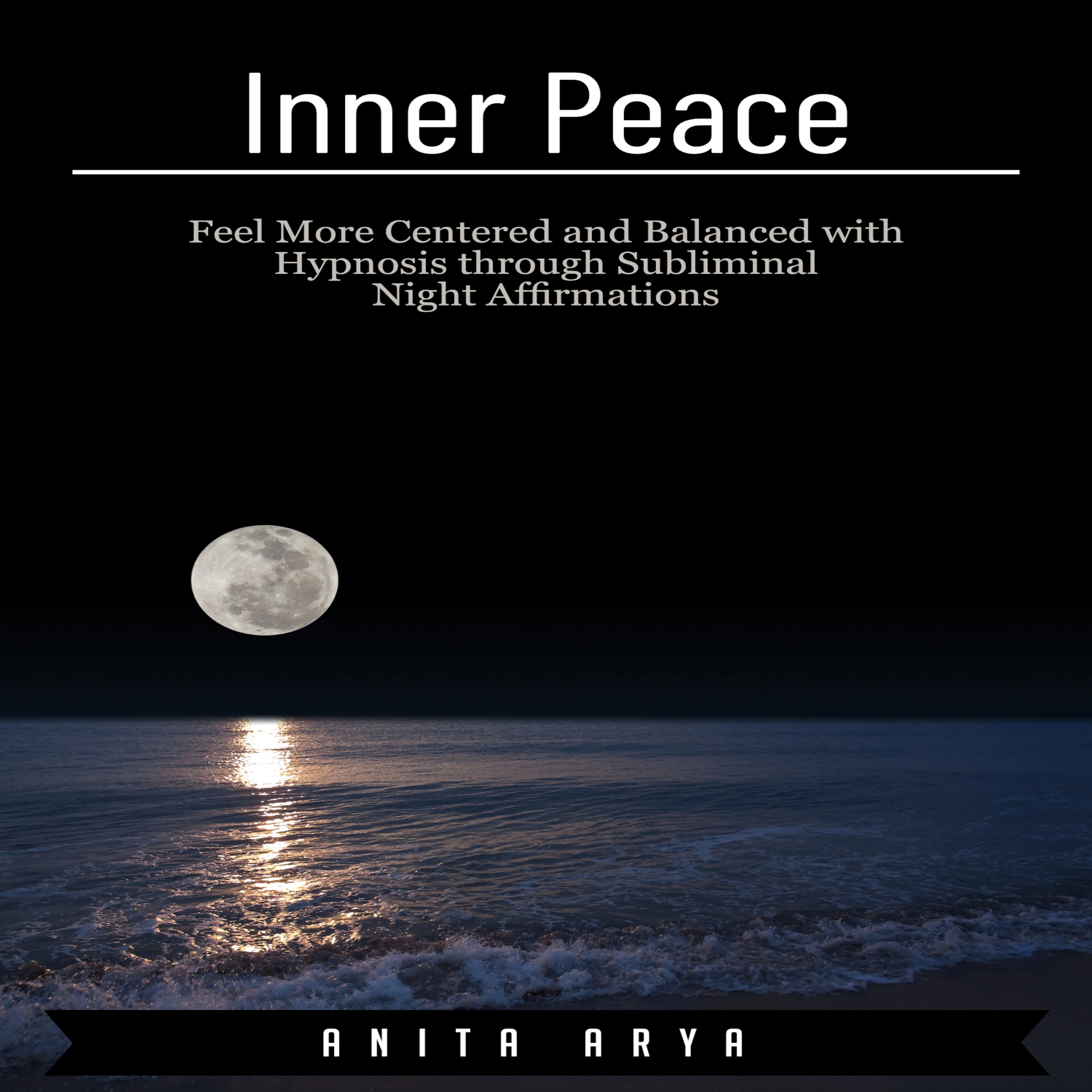 Inner Peace: Feel More Centered and Balanced with Hypnosis through Subliminal Night Affirmations by Anita Arya