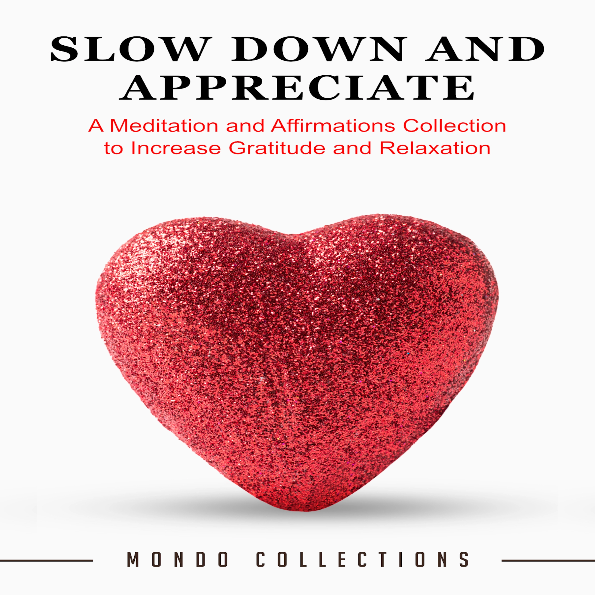 Slow Down and Appreciate: A Meditation and Affirmations Collection to Increase Gratitude and Relaxation Audiobook by Mondo Collections