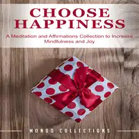 Choose Happiness: A Meditation and Affirmations Collection to Increase Mindfulness and Joy Audiobook by Mondo Collections