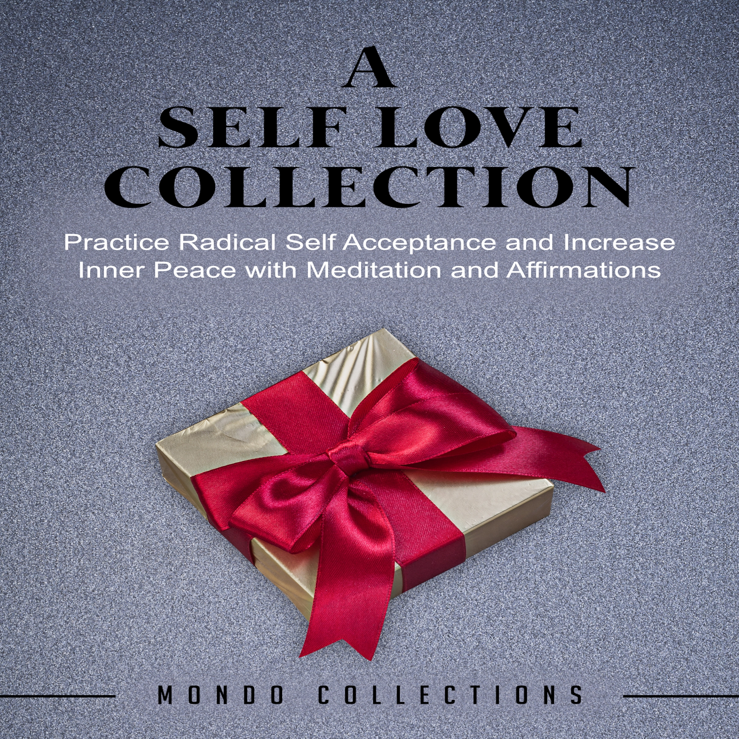 A Self Love Collection: Practice Radical Self Acceptance and Increase Inner Peace with Meditation and Affirmations by Mondo Collections