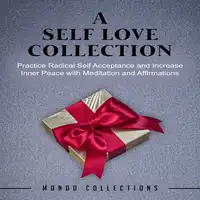 A Self Love Collection: Practice Radical Self Acceptance and Increase Inner Peace with Meditation and Affirmations Audiobook by Mondo Collections