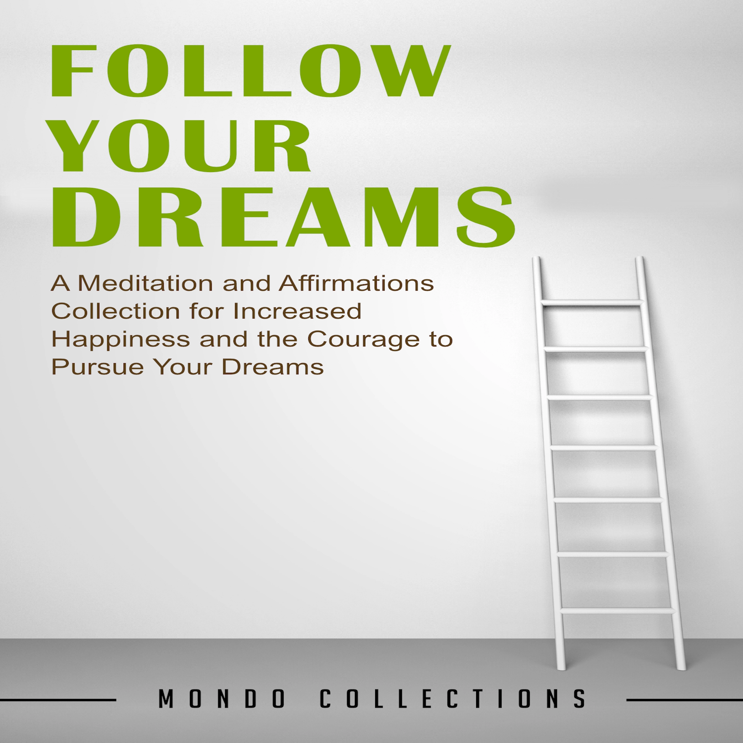 Follow Your Dreams: A Meditation and Affirmations Collection for Increased Happiness and the Courage to Pursue Your Dreams by Mondo Collections Audiobook