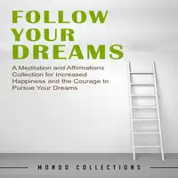 Follow Your Dreams: A Meditation and Affirmations Collection for Increased Happiness and the Courage to Pursue Your Dreams Audiobook by Mondo Collections