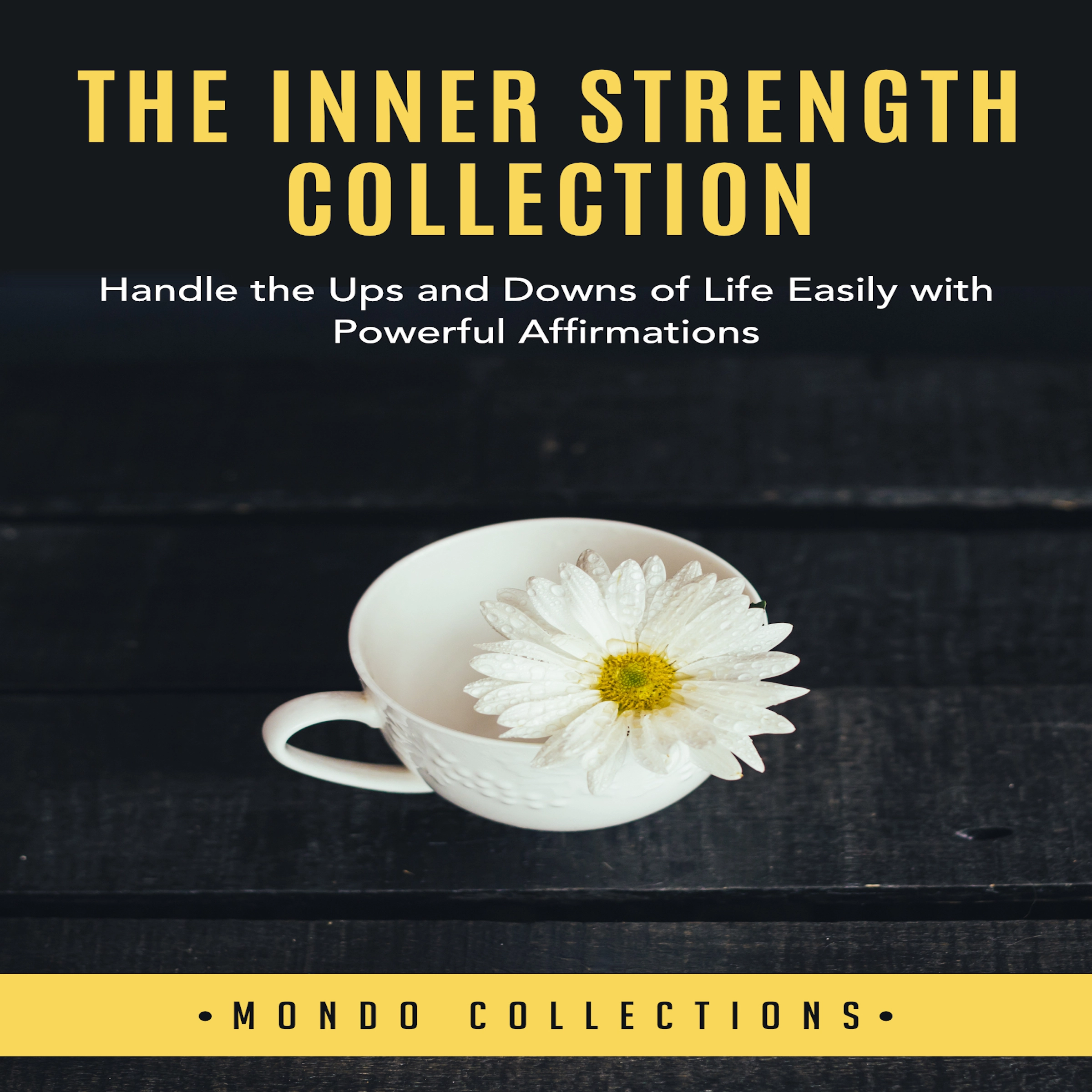 The Inner Strength Collection: Handle the Ups and Downs of Life Easily with Powerful Affirmations Audiobook by Mondo Collections