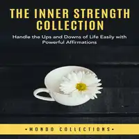 The Inner Strength Collection: Handle the Ups and Downs of Life Easily with Powerful Affirmations Audiobook by Mondo Collections