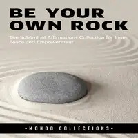 Be Your Own Rock: The Subliminal Affirmations Collection for Inner Peace and Empowerment Audiobook by Mondo Collections