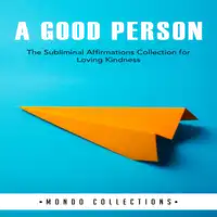 A Good Person: The Subliminal Affirmations Collection for Loving Kindness Audiobook by Mondo Collections