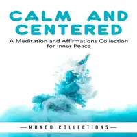 Calm and Centered: A Meditation and Affirmations Collection for Inner Peace Audiobook by Mondo Collections