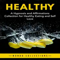 Healthy: A Hypnosis and Affirmations Collection for Healthy Eating and Self Love Audiobook by Mondo Collections