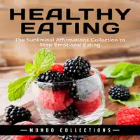 Healthy Eating: The Subliminal Affirmations Collection to Stop Emotional Eating Audiobook by Mondo Collections