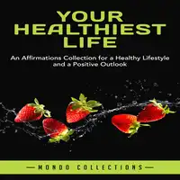 Your Healthiest Life: An Affirmations Collection for a Healthy Lifestyle and a Positive Outlook Audiobook by Mondo Collections